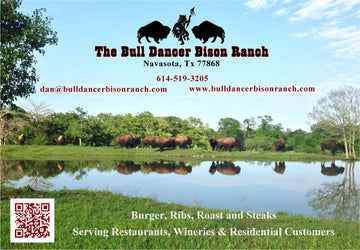 The Bull Dancer Bison Ranch • Navasota, TX • 77868 614-519-3205 dhsc05@yahoo.com BullDancerBisonRanch.com Burger, Ribs, Roasts and Steaks Serving Restaurants, Wineries &amp; Residential Customers